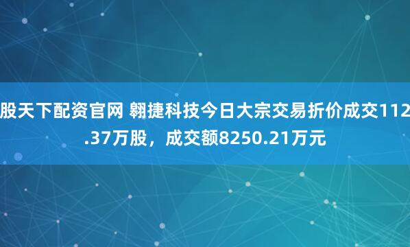 股天下配资官网 翱捷科技今日大宗交易折价成交112.37万股，成交额8250.21万元
